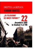 Cu televizoru&#039; ati mintit poporu&#039;! 22 decembrie 1989 in studioul 4 al TVR - Teodor Brates