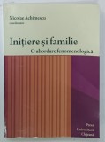 INITIERE si FAMILIE, O ABORDARE FENOMENOLOGICA de NICOLAE ACHIMESCU, 2012, CONTINE DEDICATIA AUTORULUI *