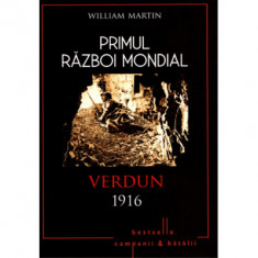 Primul Razboi Mondial. Verdun 1916 - William Martin