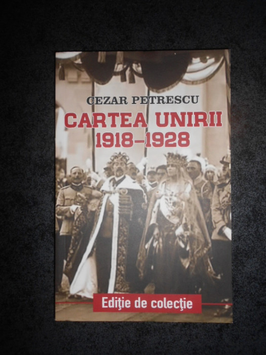 CEZAR PETRESCU - CARTEA UNIRII 1918-1928