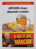 ADEVARUL DESPRE ALIMENTATIA ROMANILOR - de GHEORGHE MENCINICOPSCHI , VOLUMUL I , 2011