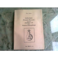 AMBRE JAUNE PIERRE ELIXIR SUIVI DE AMBRE VIF OU SOLUTION PHILOSOPHIQUE - PAUL ARSIC (CARTE IN LIMBA FRANCEZA)