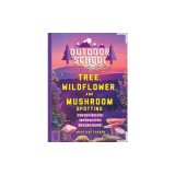 Outdoor School: Tree, Wildflower, and Mushroom Spotting: The Definitive Interactive Nature Guide
