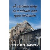 A szic&iacute;liai l&aacute;ny &eacute;s a h&aacute;rom apa igaz t&ouml;rt&eacute;nete - Stephen Harway