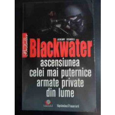 Blackwater Ascensiunea Celei Mai Puternice Armate Private Din - Jeremy Scahill ,546818