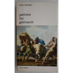 Patima lui Gericault - Denise Aime-Azam