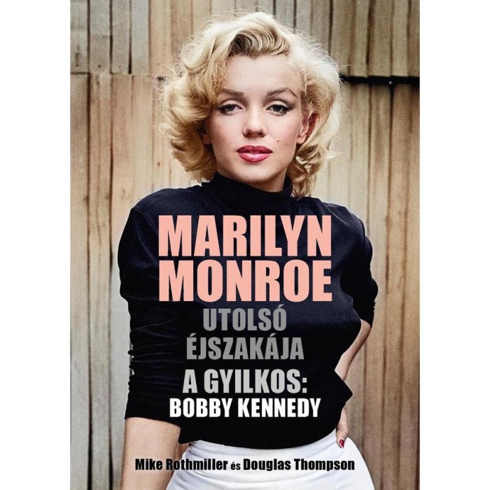 Marilyn Monroe utols&oacute; &eacute;jszak&aacute;ja - A gyilkos: Bobby Kennedy - Mike Rothmiller