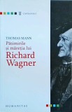 Thomas Mann - Patimirile si maretia lui Richard Wagner