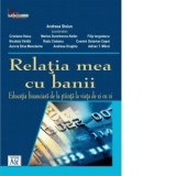 Relatia mea cu banii. Educatia financiara de la stiinta la viata de zi cu zi - Andreea Stoian