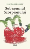 Cumpara ieftin Sub semnul Scorpionului/Ion Marculescu