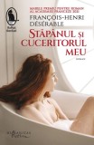 Stăp&acirc;nul și cuceritorul meu carte Fran&ccedil;ois-Henri D&eacute;s&eacute;rable Humanitas Fiction premiu Academiei Franceze 2021 roman beletristica brosat
