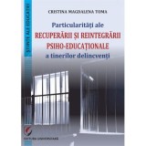 Particularitati ale recuperarii si reintegrarii psiho-educationale a tinerilor delincventi - Cristina Magdalena Toma
