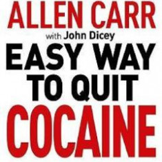 Allen Carr's Easy Way to Quit Cocaine - Allen Carr, John Dicey