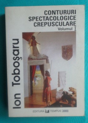 Ion Tobosaru &amp;ndash; Contururi spectacologice crepusculare ( volumul 1 ) foto