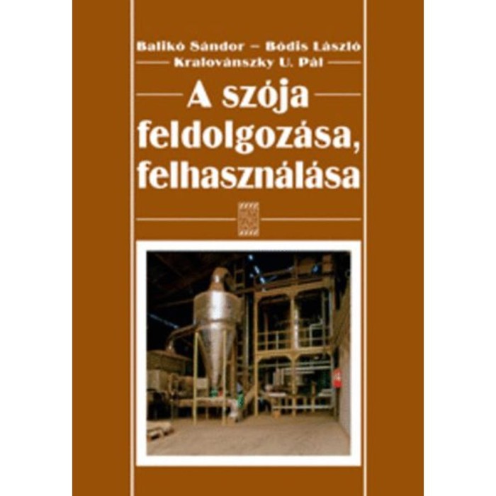 A sz&oacute;ja feldolgoz&aacute;sa, felhaszn&aacute;l&aacute;sa - &Eacute;lelmez&eacute;sre, takarm&aacute;nyoz&aacute;sra - Balik&oacute; S&aacute;ndor