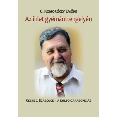 Az ihlet gy&amp;eacute;m&amp;aacute;nttengely&amp;eacute;n - Cseke J. Szalocs - a k&amp;ouml;ltő-garabonci&amp;aacute;s - Komor&amp;oacute;czy Emőke foto