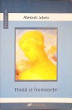 Fiinta si Frumusete - Abelardo Lobato - Psihologie, Filosofie - Editura Galaxia Gutenberg, 2007 - Limba Romana