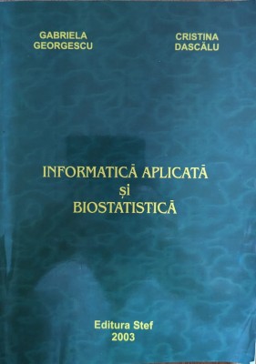 Informatica Aplicata Si Biostatistica - Gabriela Georgescu Cristina Dascalu , Y89 foto