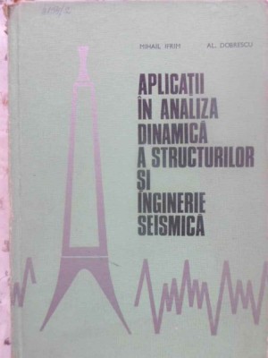 APLICATII IN ANALIZA DINAMICA A STRUCTURILOR SI INGINERIE SEISMICA-MIHAIL IFRIM, AL. DOBRESCU foto