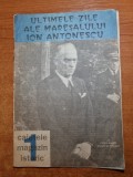 Ultimele Zile ale Mareșalului Ion Antonescu - Iunie 1991, Carte Istorie (32 pag)