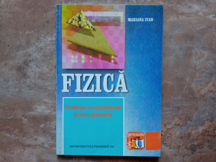 Fizica Probleme si Experimente pentru Gimnaziu - Mariana Ivan, 2005