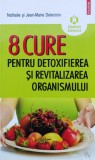 8 Cure Pentru Detoxifierea Si Revitalizarea Organismului - Nathalie Delecroix, Jean Marie Delecroix , H137, Polirom