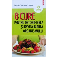 8 Cure Pentru Detoxifierea Si Revitalizarea Organismului - Nathalie Delecroix, Jean Marie Delecroix , H137