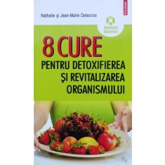 8 Cure Pentru Detoxifierea Si Revitalizarea Organismului - Nathalie Delecroix, Jean Marie Delecroix ,561249