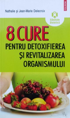 8 Cure Pentru Detoxifierea Si Revitalizarea Organismului - Nathalie Delecroix, Jean Marie Delecroix , H137 foto