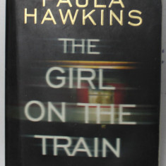 THE GIRL ON THE TRAIN by PAULA HAWKINS , 2015 *PREZINTA HALOURI DE APA