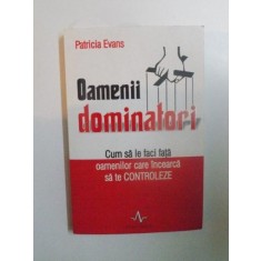OAMENII DOMINATORI. CUM SA LE FACI FATA OAMENILOR CARE INCEARCA SA TE CONTROLEZE de PATRICIA EVANS 2002