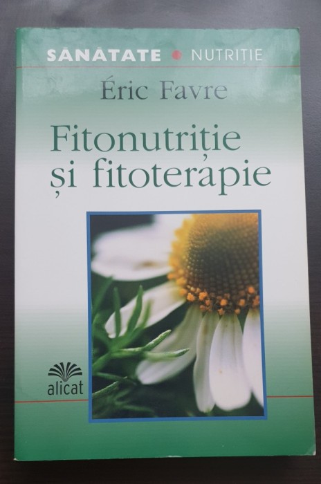 Fitonutriție și fitoterapie. Secrete din natură pentru viața de zi cu zi - Eric Favre
