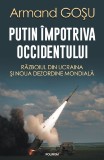 Putin Impotriva Occidentului. Razboiul Din Ucraina Si Noua Ordine Mondiala, Armand Gosu - Editura Polirom