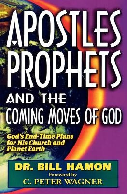 Apostles, Prophets and the Coming Moves of God: God&#039;s End-Time Plans for His Church and Planet Earth