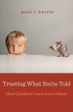 Trusting What You&#039;re Told | Paul L. Harris, Harvard University Press