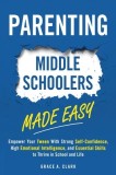 Parenting Middle Schoolers Made Easy: Empower Your Tween With Strong Self-Confidence, High Emotional Intelligence, and Essential Skills to Thrive in S