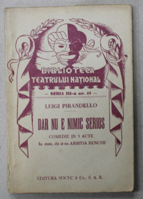 DAR NU E NIMIC SERIOS , COMEDIE IN 3 ACTE de LUIGI PIRANDELLO , ANII &amp;#039;30 foto