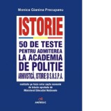 Istorie. 50 de teste pentru admiterea la Academia de Politie, Arhivistica, Istorie si SNSPA realizate pe baza celor sapte manuale de istorie aprobate