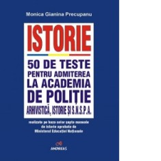 Istorie. 50 de teste pentru admiterea la Academia de Politie, Arhivistica, Istorie si SNSPA realizate pe baza celor sapte manuale de istorie aprobate