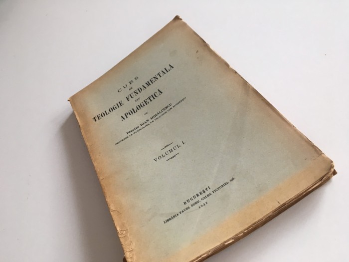 PR. IOAN MIHALCESCU( VIITORUL MITROPOLIT IRINEU AL MOLDOVEI), CURS DE TEOLOGIE FUNDAMENTALA SAU APOLOGETICA. VOL.I BUCURESTI 1932