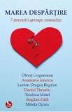 Marea despartire. 7 povestiri aproape romantice - Danut Ungureanu, Anamaria Ionescu, Mirela Oprea, Teodora Matei, Lucian-Dragos Bogdan, Daniel Timariu, Lucian Dragos Bogdan