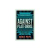 Against Platforms: Surviving Digital Utopia