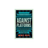 Against Platforms: Surviving Digital Utopia