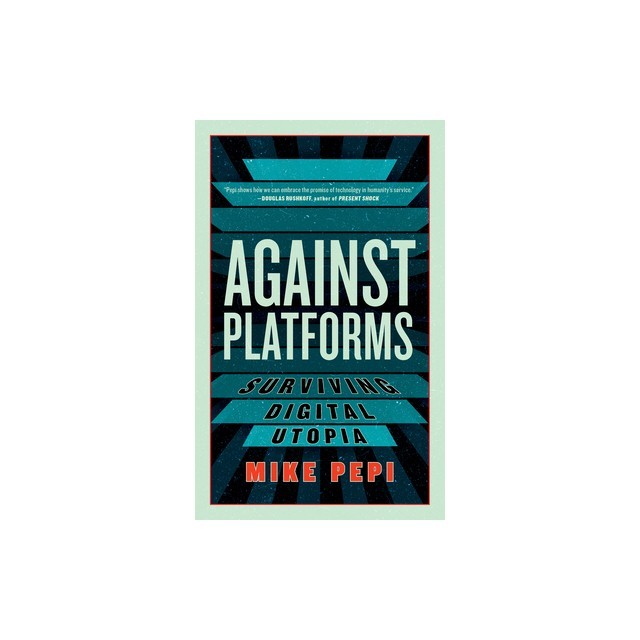 Against Platforms: Surviving Digital Utopia