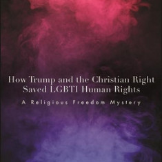 How Trump and the Christian Right Saved Lgbti Human Rights: A Religious Freedom Mystery