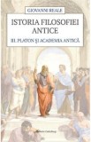 Istoria filosofiei antice Vol.3: Platon si Academia antica - Giovanni Reale