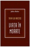 Taina lui Hristos. Viata in moarte - John Behr