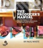 The Producer&#039;s Manual: All You Need to Get Pro Recordings and Mixes in the Project Studio