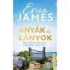 Any&aacute;k &eacute;s l&aacute;nyok - M&eacute;g a boldog csal&aacute;doknak is megvannak a maguk titkai... - Erica James