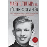 T&uacute;l sok &eacute;s sosem el&eacute;g - Avagy hogyan teremtette meg a csal&aacute;dom a vil&aacute;g legvesz&eacute;lyesebb ember&eacute;t - Mary L. Trump